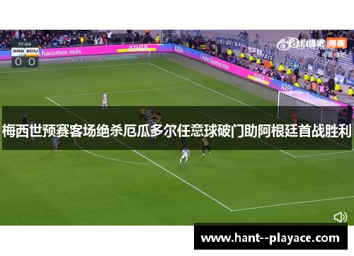梅西世预赛客场绝杀厄瓜多尔任意球破门助阿根廷首战胜利