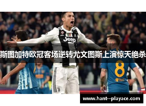 斯图加特欧冠客场逆转尤文图斯上演惊天绝杀